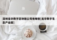 深圳龙华数字区块链公司有哪些[龙华数字生态产业园]