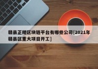 赣县正规区块链平台有哪些公司[2021年赣县区重大项目开工]