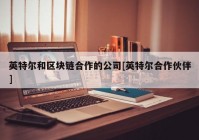 英特尔和区块链合作的公司[英特尔合作伙伴]