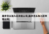 趣步怎么加入区块链公司[趣步怎么加入区块链公司]