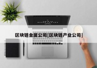 区块链金属公司[区块链产业公司]