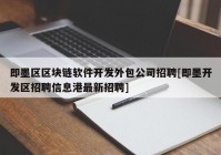 即墨区区块链软件开发外包公司招聘[即墨开发区招聘信息港最新招聘]