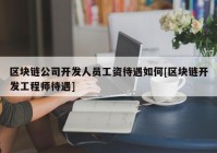 区块链公司开发人员工资待遇如何[区块链开发工程师待遇]