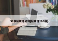 50强区块链公司[区块链100强]