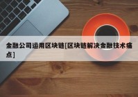 金融公司运用区块链[区块链解决金融技术痛点]