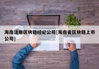 海南注册区块链经纪公司[海南省区块链上市公司]